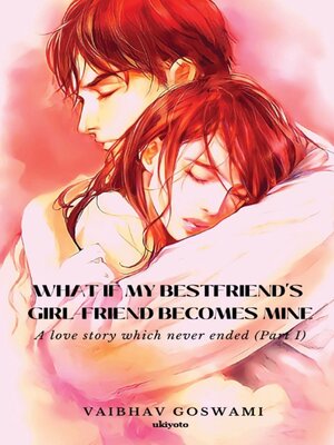 cover image of What If My Bestfriend's Girl-Friend Becomes Mine